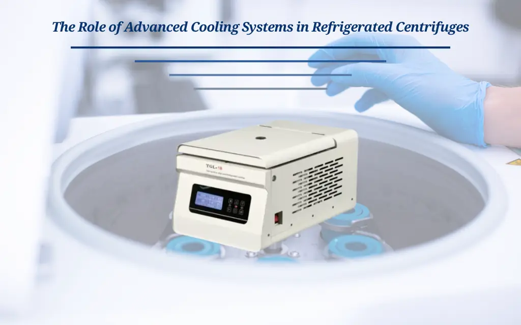 The Role of Advanced Cooling Systems in Refrigerated Centrifuges AELAB