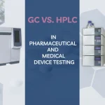 GC vs. HPLC in Pharmaceutical and Medical Device Testing